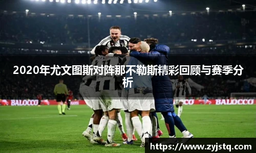 2020年尤文图斯对阵那不勒斯精彩回顾与赛季分析