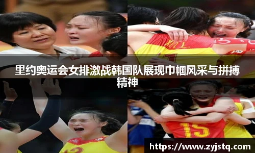 里约奥运会女排激战韩国队展现巾帼风采与拼搏精神
