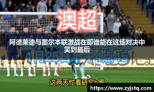 阿德莱德与墨尔本联激战在即谁能在这场对决中笑到最后